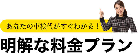 あなたの車検代がすぐわかる！ 明解な料金プラン